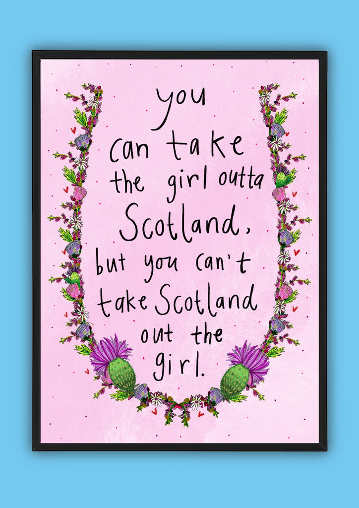 You can take the girl outta Scotland, but you can’t take Scotland out the girl Illustration Print