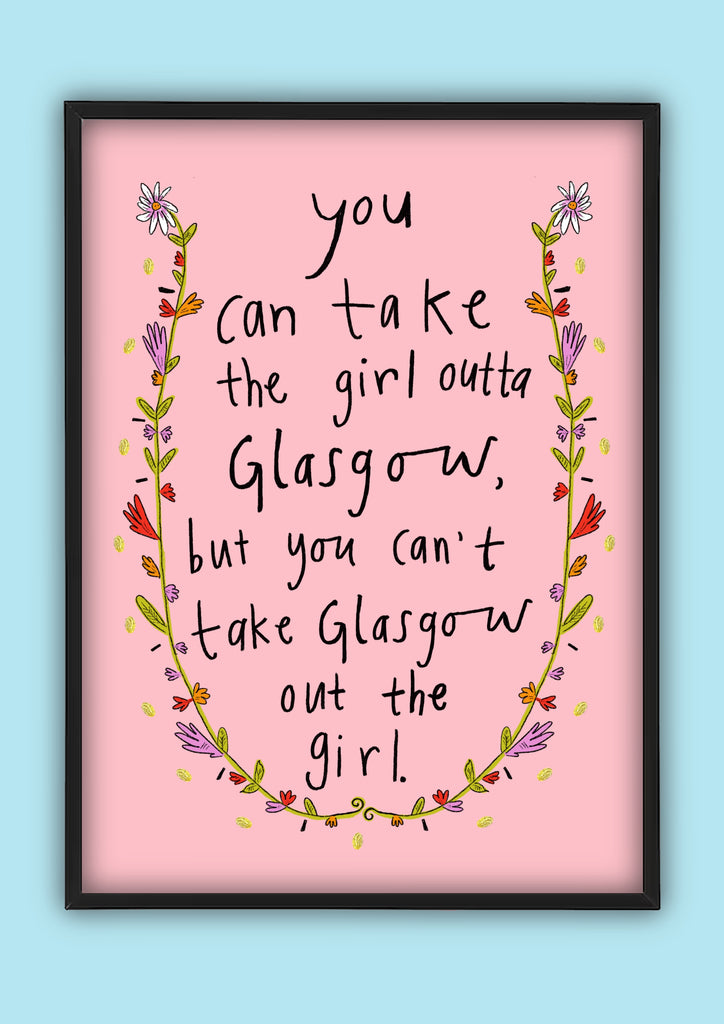 You Can Take the Girl Outta Glasgow, But You Can't Take Glasgow Out the Girl Art Print, Scottish Typography Illustration