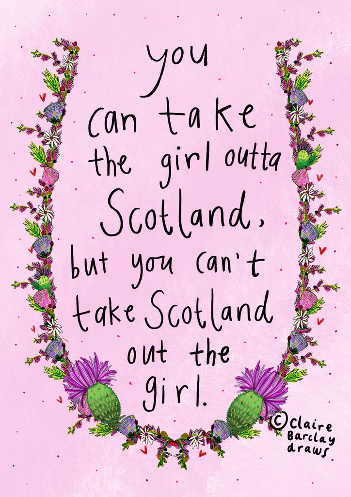 You can take the girl outta Scotland, but you can’t take Scotland out the girl Illustration Print